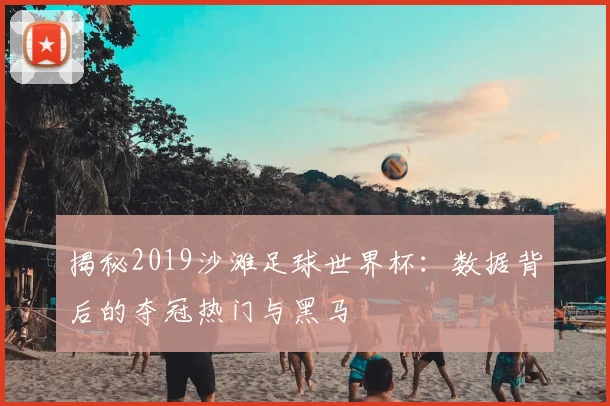 揭秘2019沙滩足球世界杯:数据背后的夺冠热门与黑马