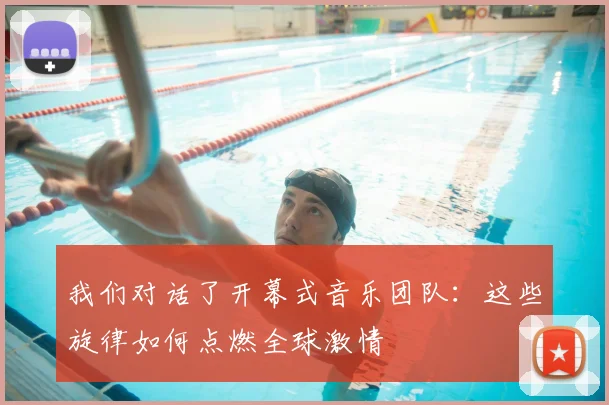 我们对话了开幕式音乐团队：这些旋律如何点燃全球激情