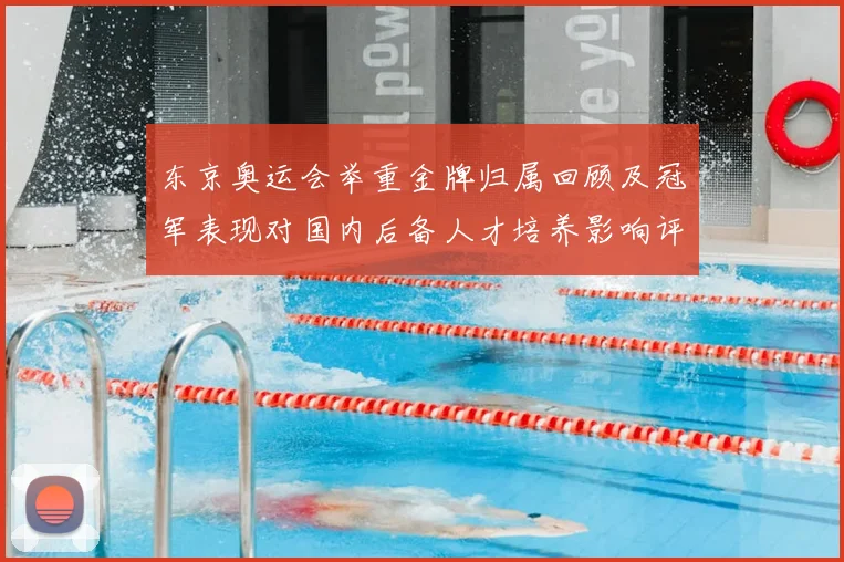东京奥运会举重金牌归属回顾及冠军表现对国内后备人才培养影响评估